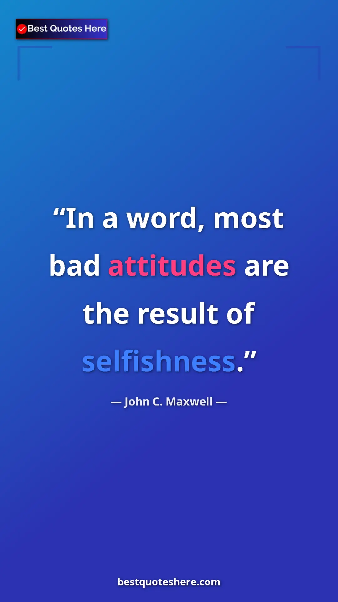 Pinterest quote poster by John C. Maxwell: "In a word, most bad attitudes are the result of selfishness."