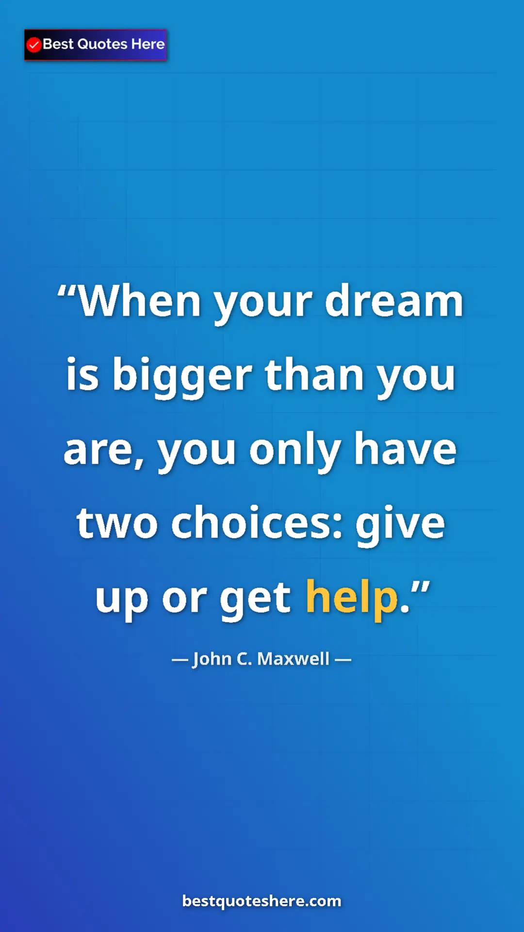 John C. Maxwell Quote Card: "When your dream is bigger than you are, you only have two ch" Pinterest quote poster by John C. Maxwell: "When your dream is bigger than you are, you only have two ch"
