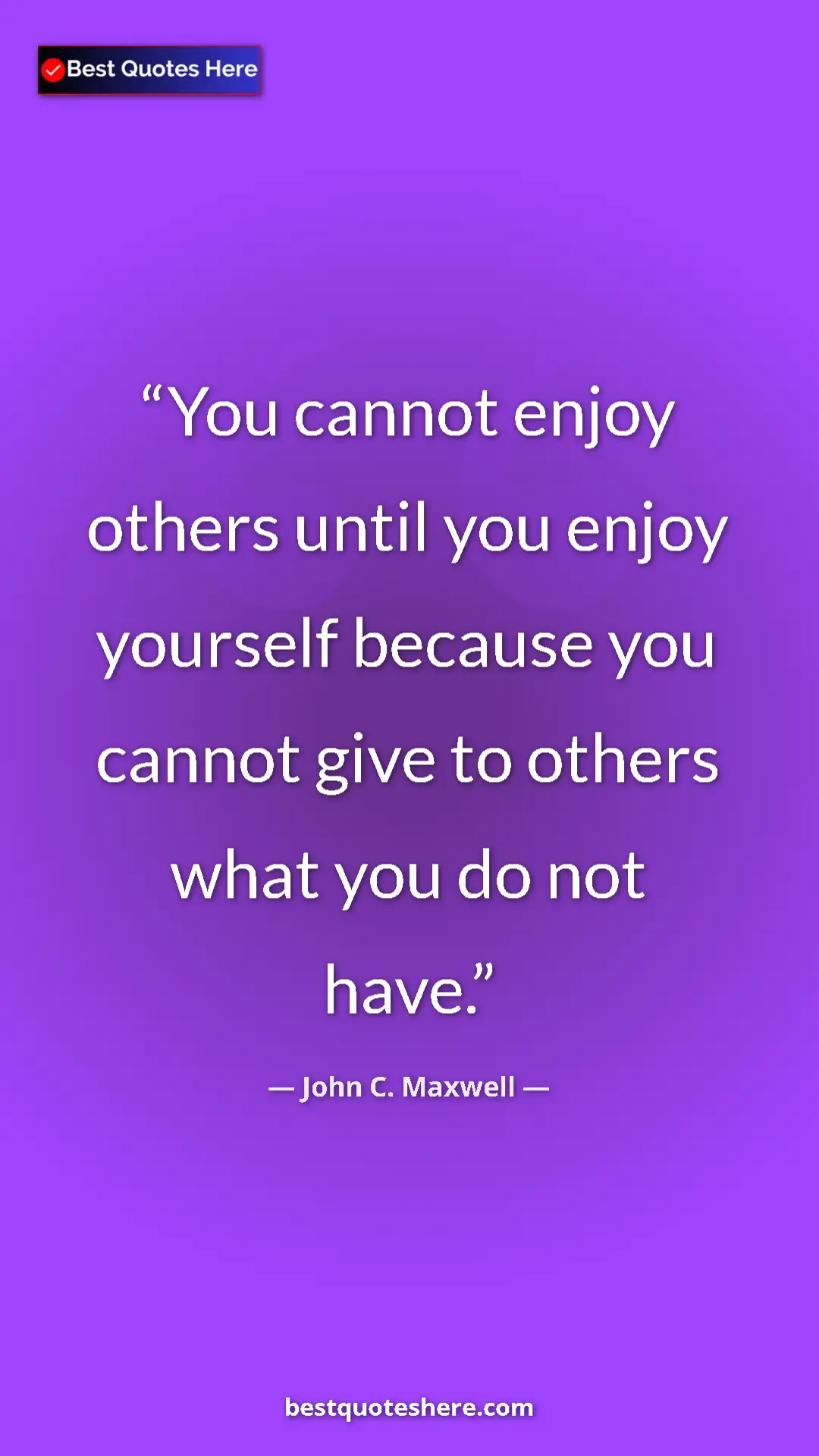 Pinterest quote poster by John C. Maxwell: "You cannot enjoy others until you enjoy yourself because..."