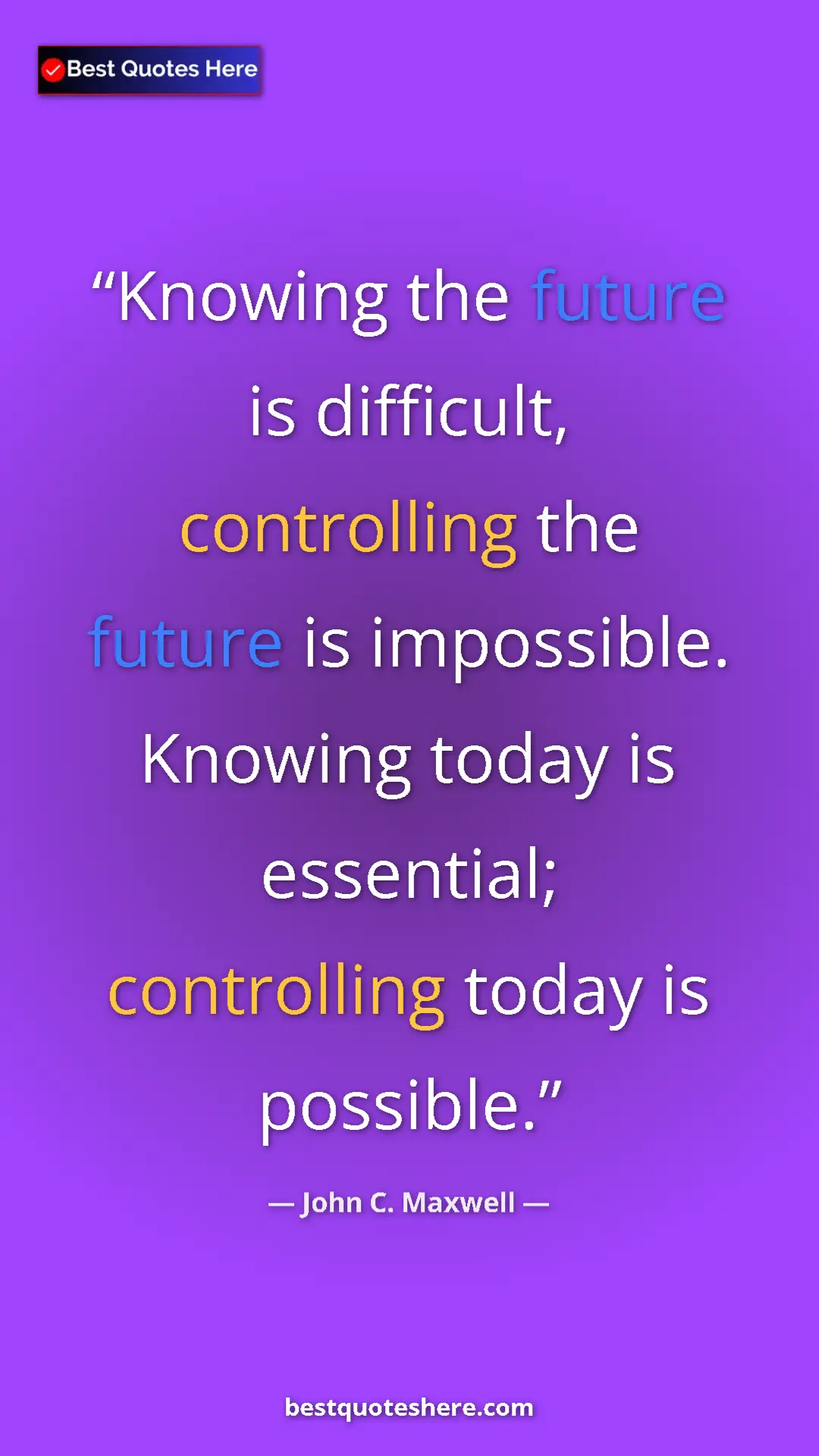 Pinterest quote poster by John C. Maxwell: "Knowing the future is difficult, controlling the future is..."