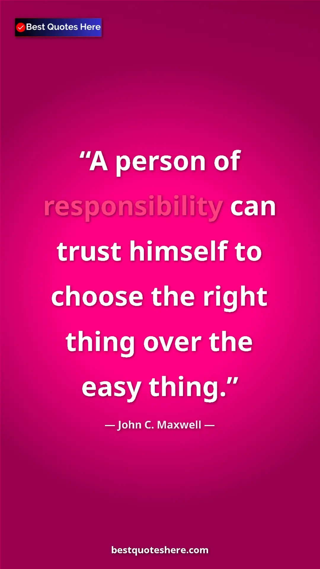 Pinterest quote poster by John C. Maxwell: "A person of responsibility can trust himself to choose the..."