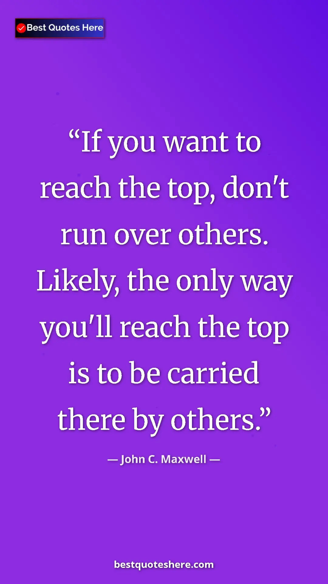 Pinterest quote poster by John C. Maxwell: "If you want to reach the top, don't run over others...."