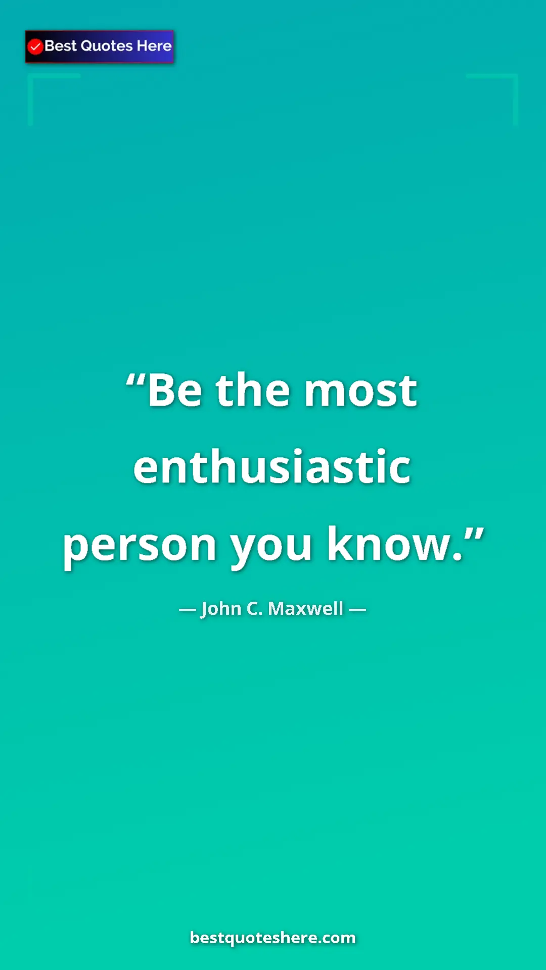 Pinterest quote poster by John C. Maxwell: "Be the most enthusiastic person you know."