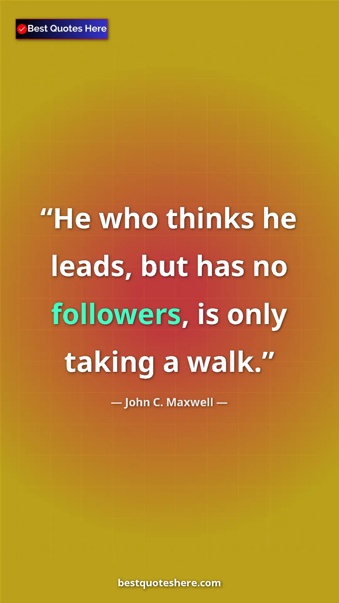 Pinterest quote poster by John C. Maxwell: "He who thinks he leads, but has no followers, is only..."