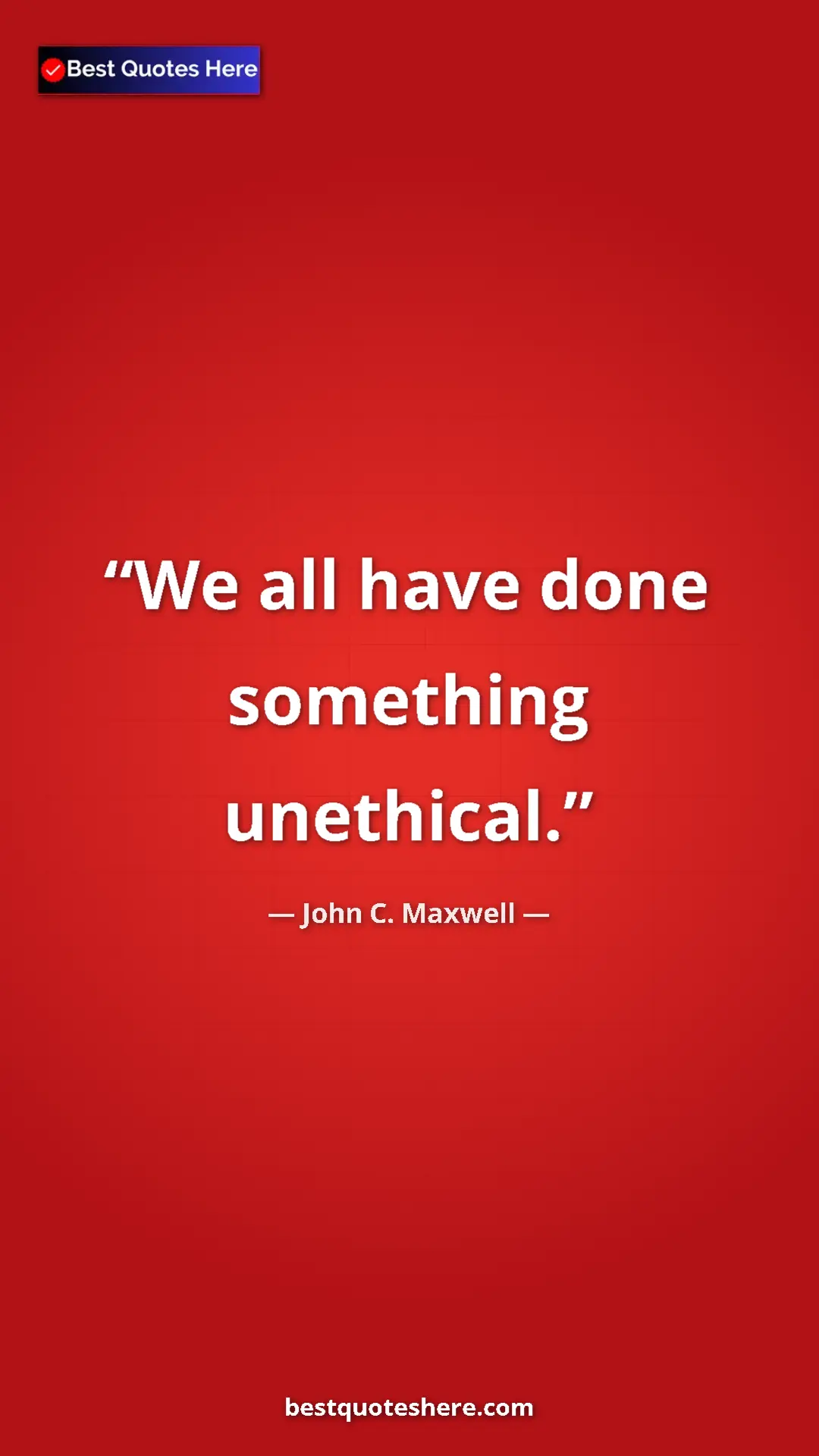 Pinterest quote poster by John C. Maxwell: "We all have done something unethical."