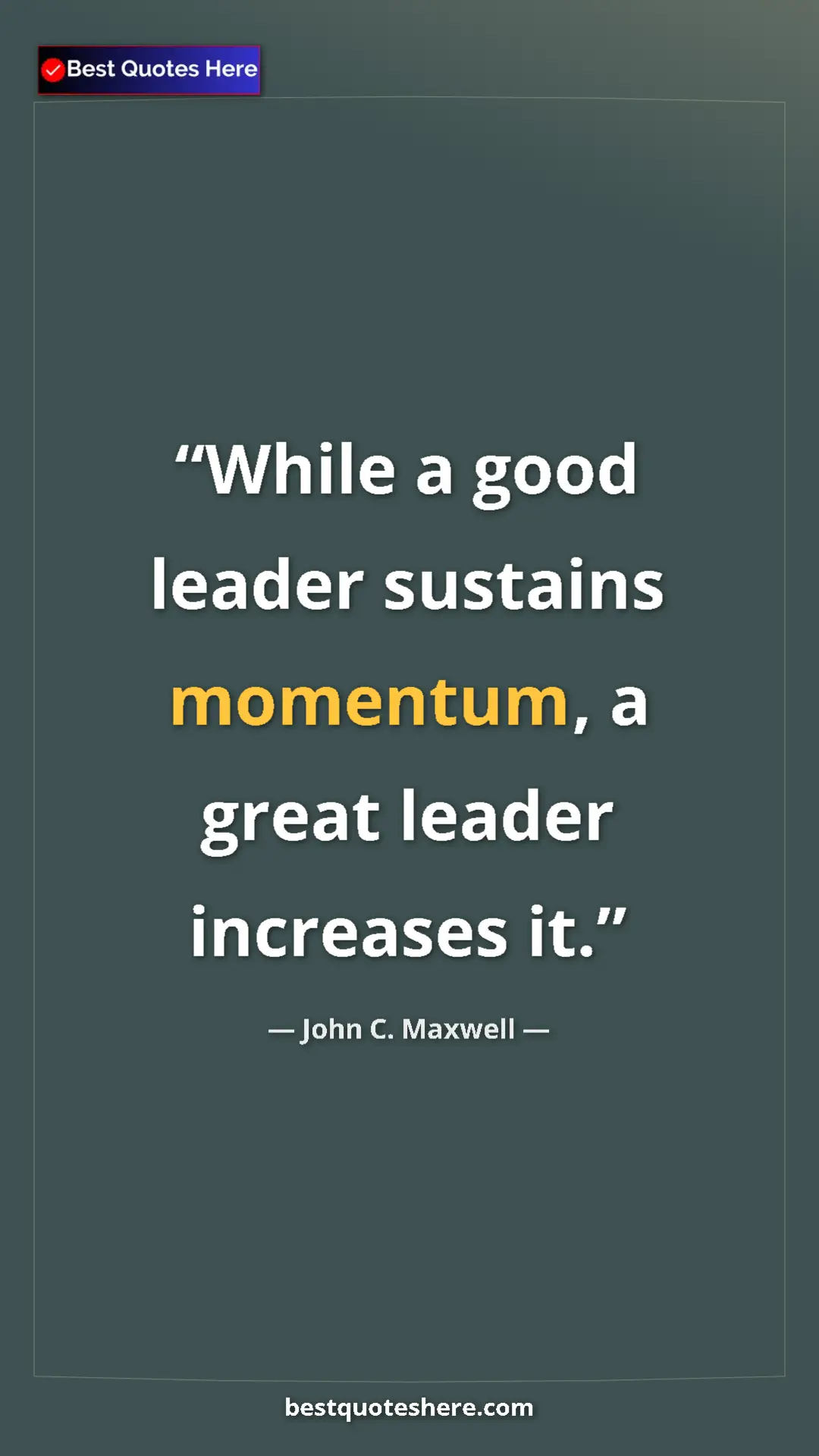 Pinterest quote poster by John C. Maxwell: "While a good leader sustains momentum, a great leader..."
