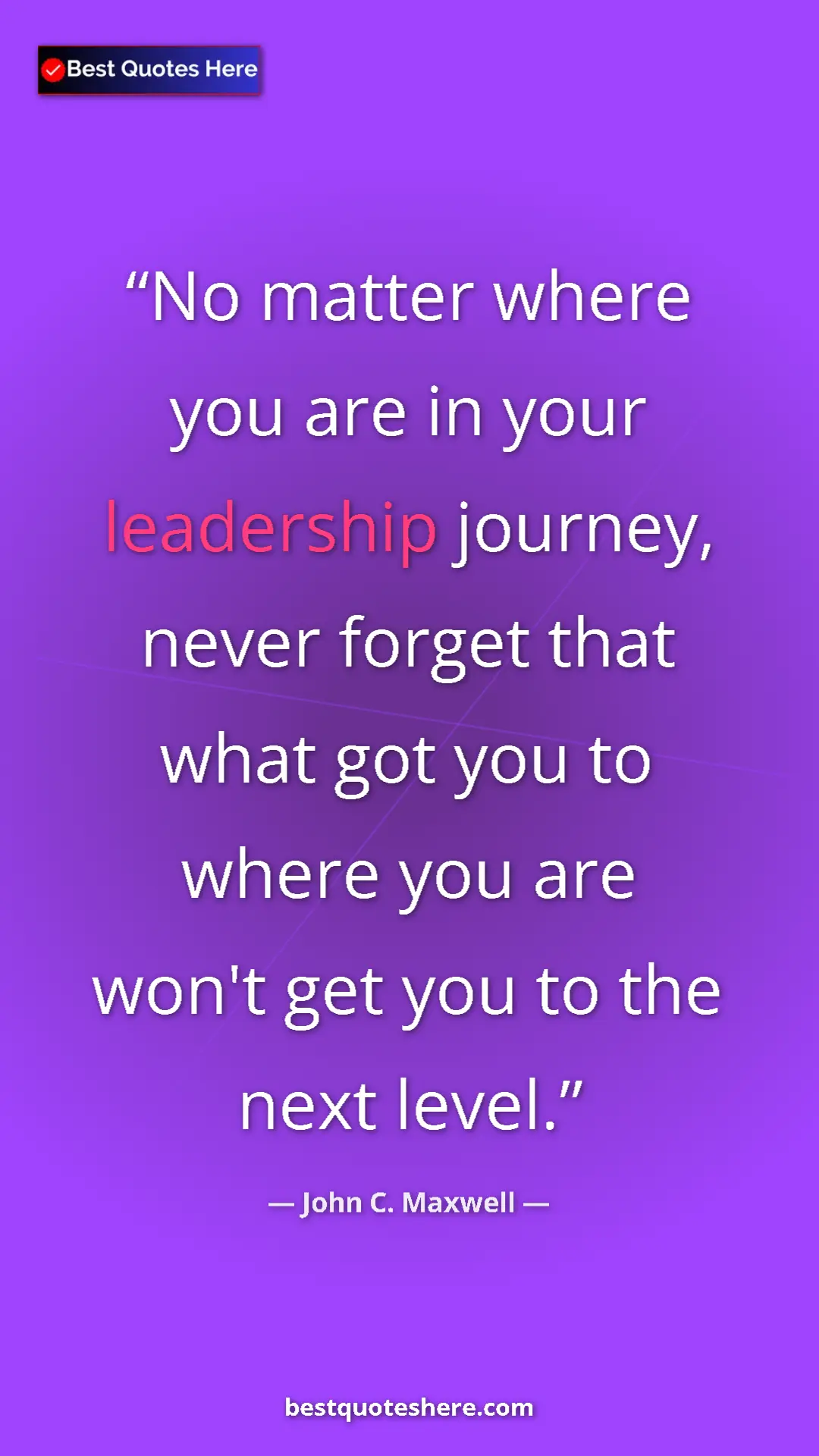 Pinterest quote poster by John C. Maxwell: "No matter where you are in your leadership journey, never..."