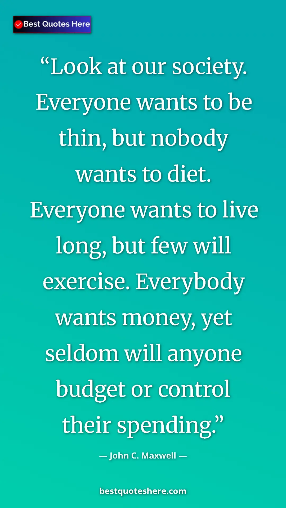 Pinterest quote poster by John C. Maxwell: "Look at our society. Everyone wants to be thin, but nobody..."