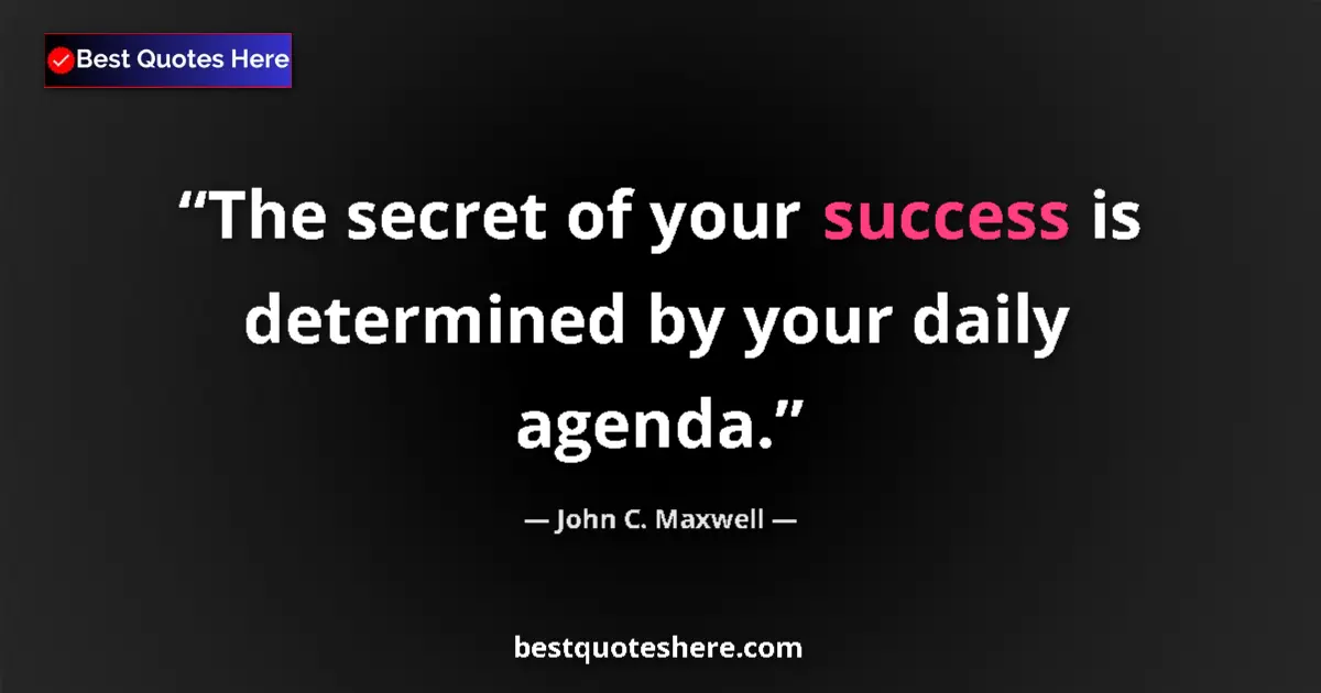 Image for the quote by John C Maxwell: The secret of your success is determined by your daily agenda....
