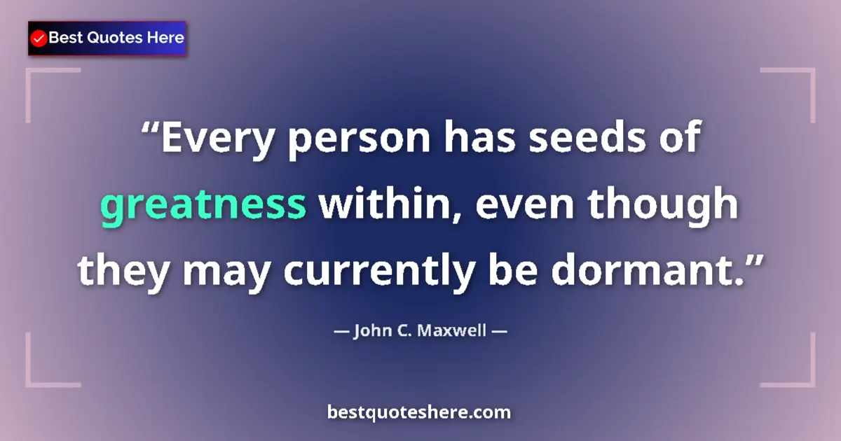 John C. Maxwell quote: "Every person has seeds of greatness within, even though..."