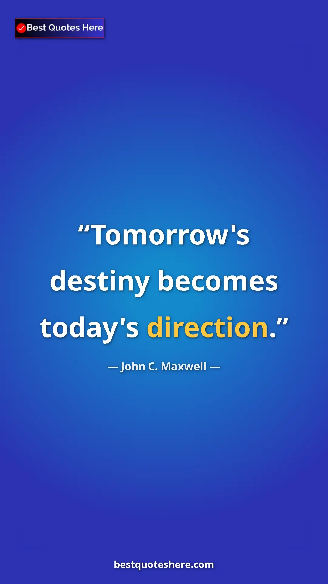 Pinterest quote poster by John C. Maxwell: "Tomorrow's destiny becomes today's direction."