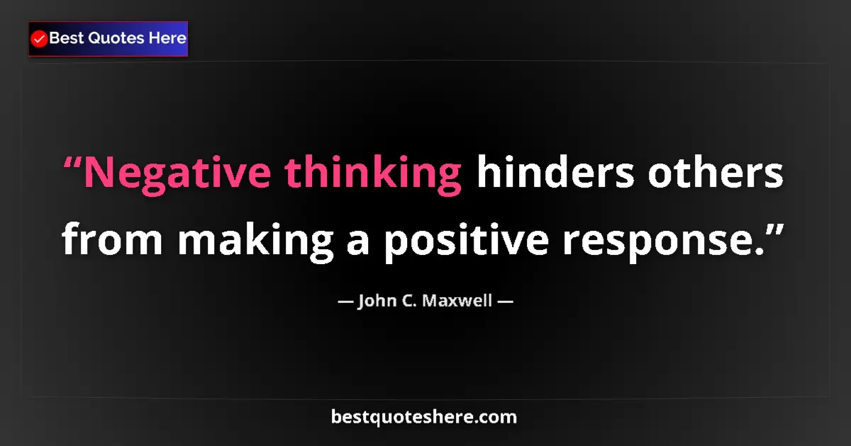 Quote by John C. Maxwell: Negative thinking hinders others from making a positive response....