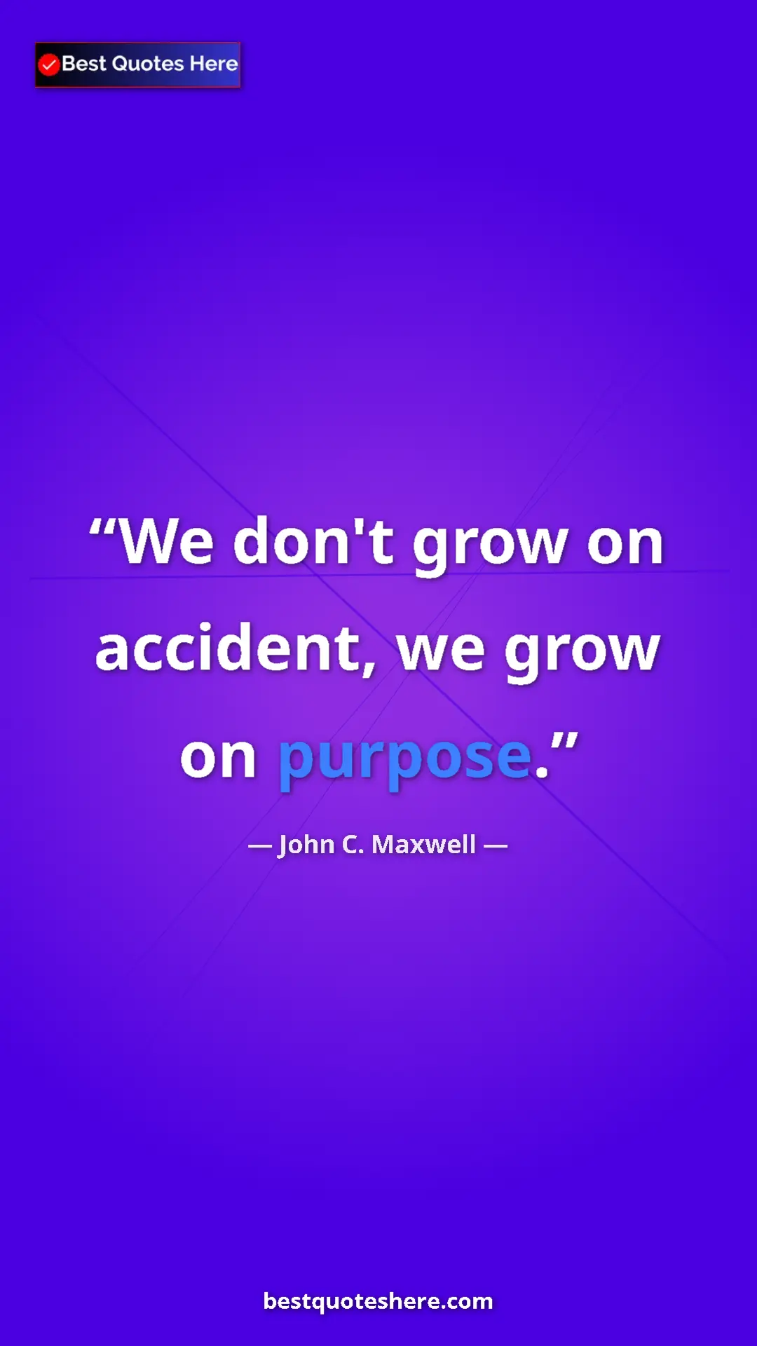 Pinterest quote poster by John C. Maxwell: "We don't grow on accident, we grow on purpose."
