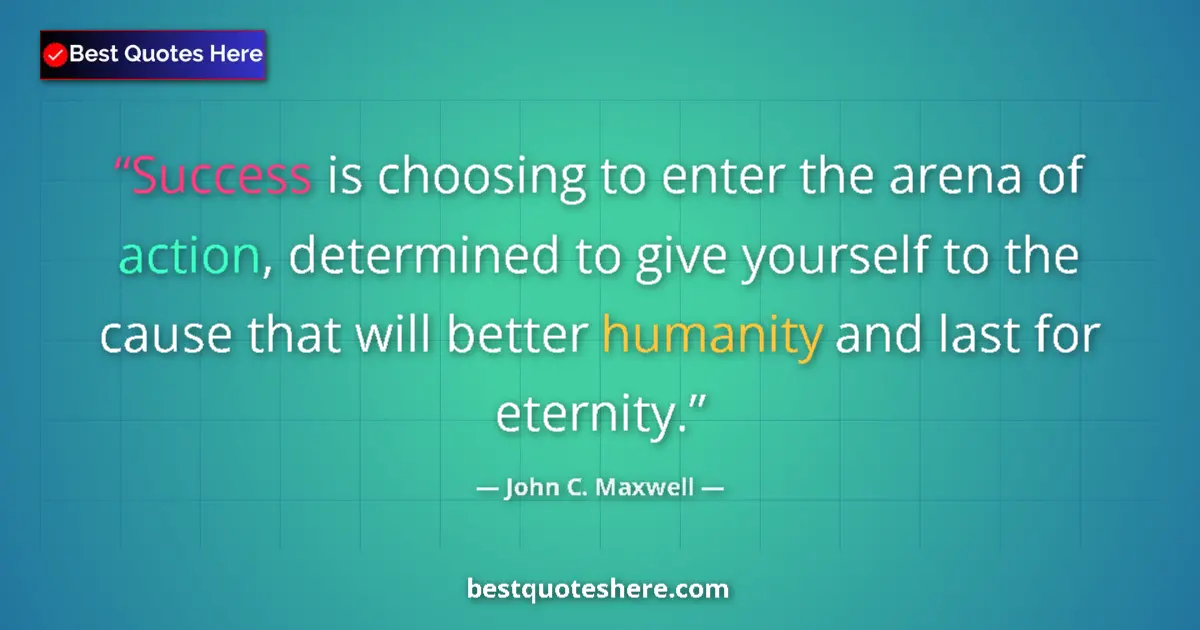 John C. Maxwell quote: "Success is choosing to enter the arena of action,..."