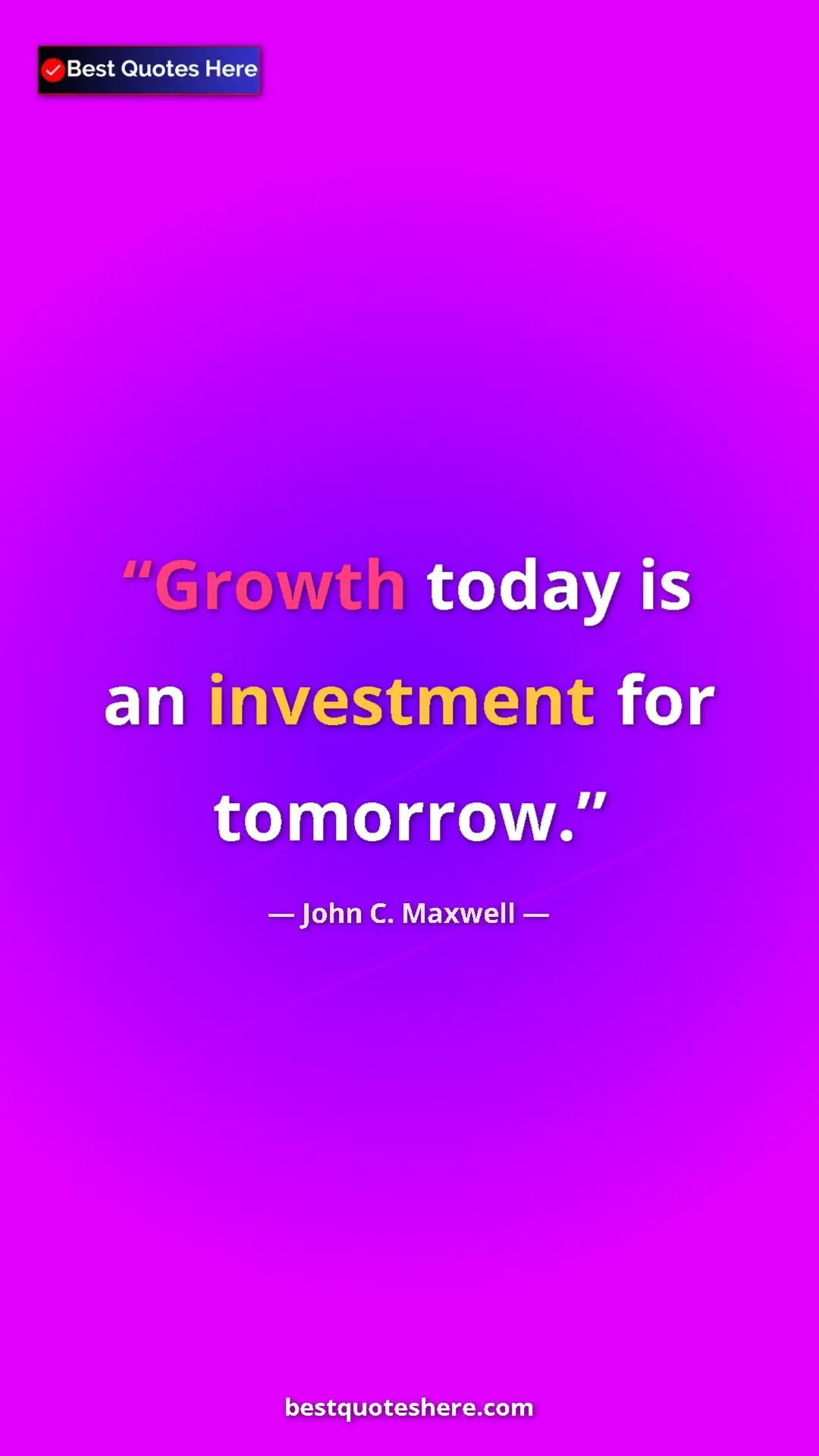 Pinterest quote poster by John C. Maxwell: "Growth today is an investment for tomorrow."