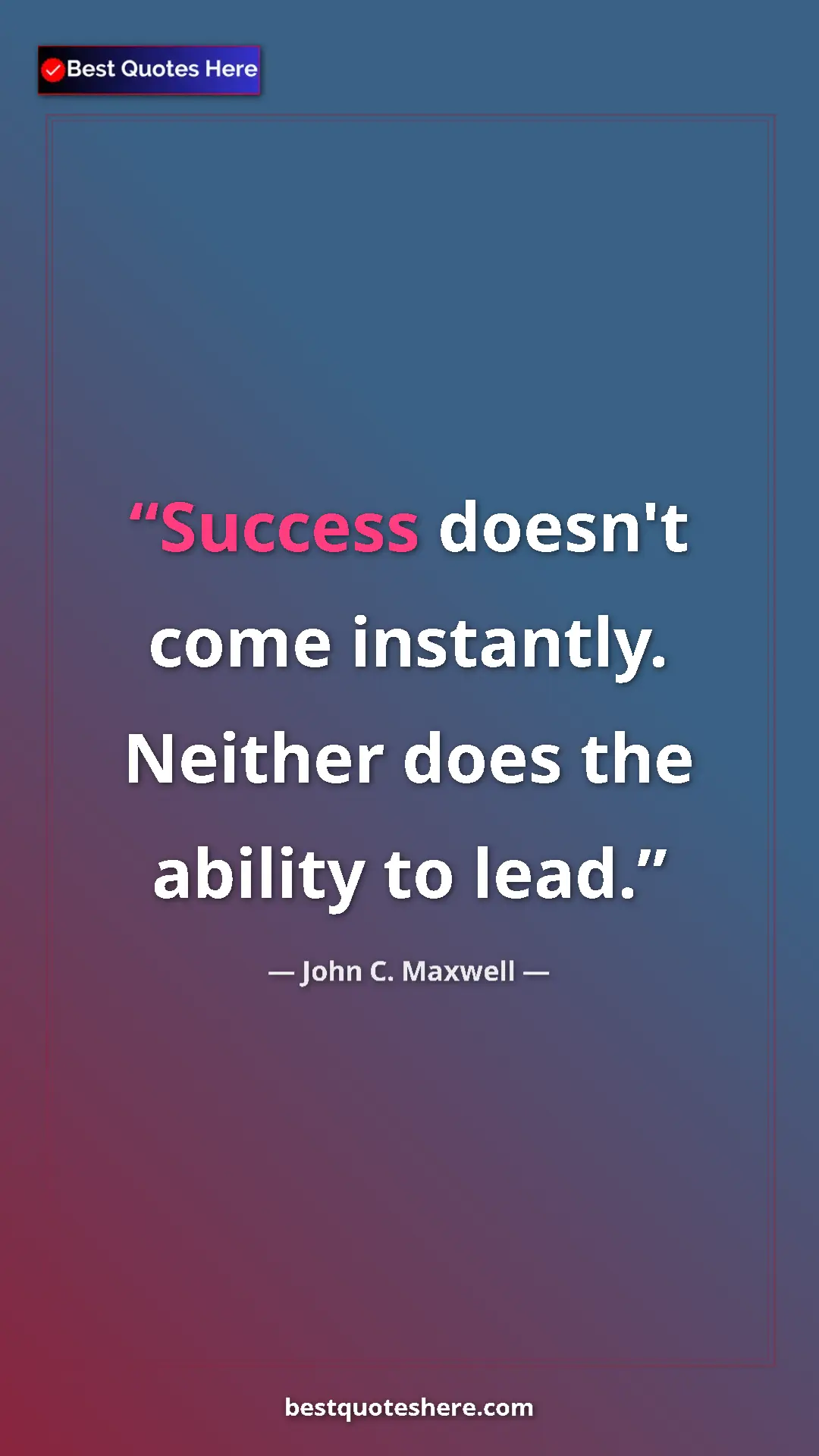 Pinterest quote poster by John C. Maxwell: "Success doesn't come instantly. Neither does the ability to..."