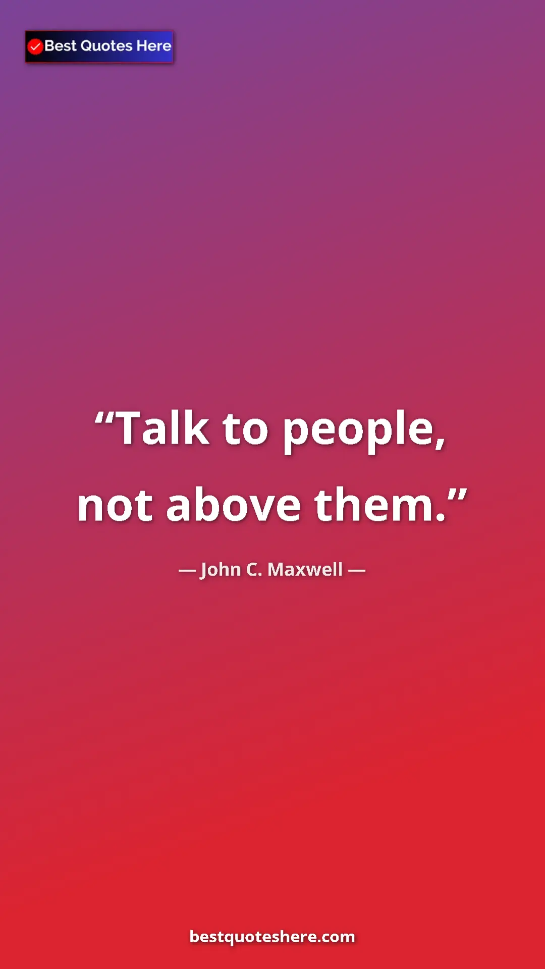 Pinterest quote poster by John C. Maxwell: "Talk to people, not above them."