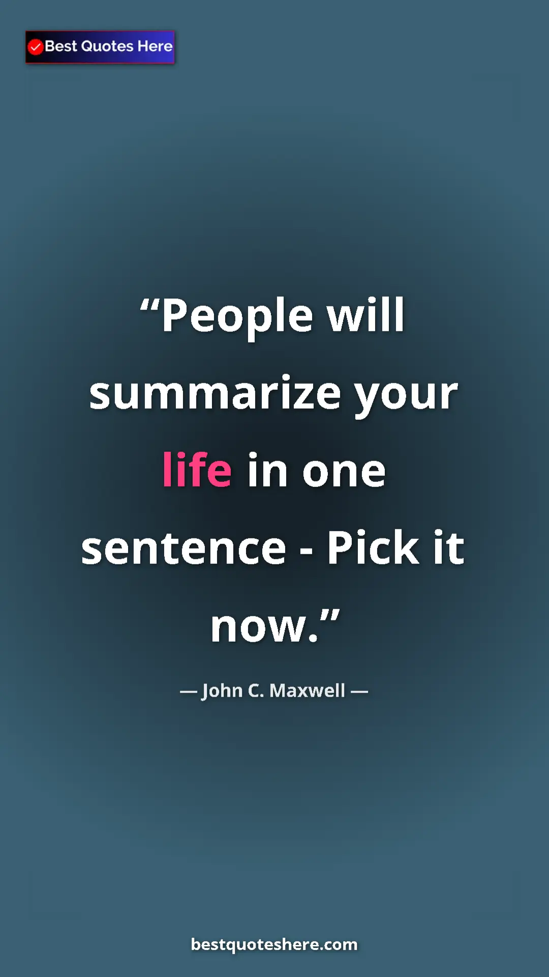 Pinterest quote poster by John C. Maxwell: "People will summarize your life in one sentence - Pick it..."