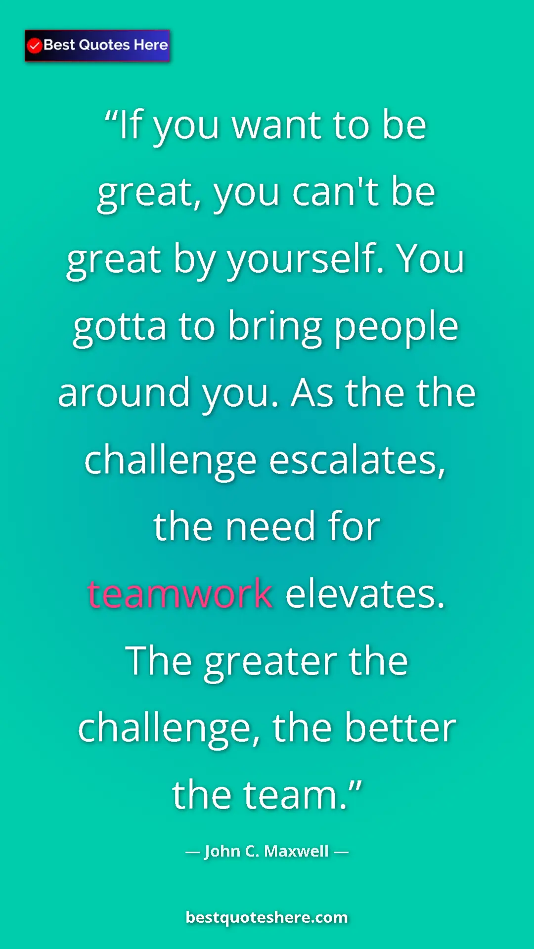 John C. Maxwell Quote Card: "If you want to be great, you can't be great by yourself. You" Pinterest quote poster by John C. Maxwell: "If you want to be great, you can't be great by yourself. You"