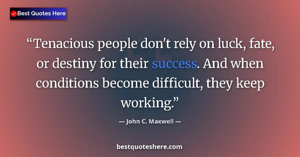 Quote by John C. Maxwell: Tenacious people don't rely on luck, fate, or destiny for their success. And when conditions become ...