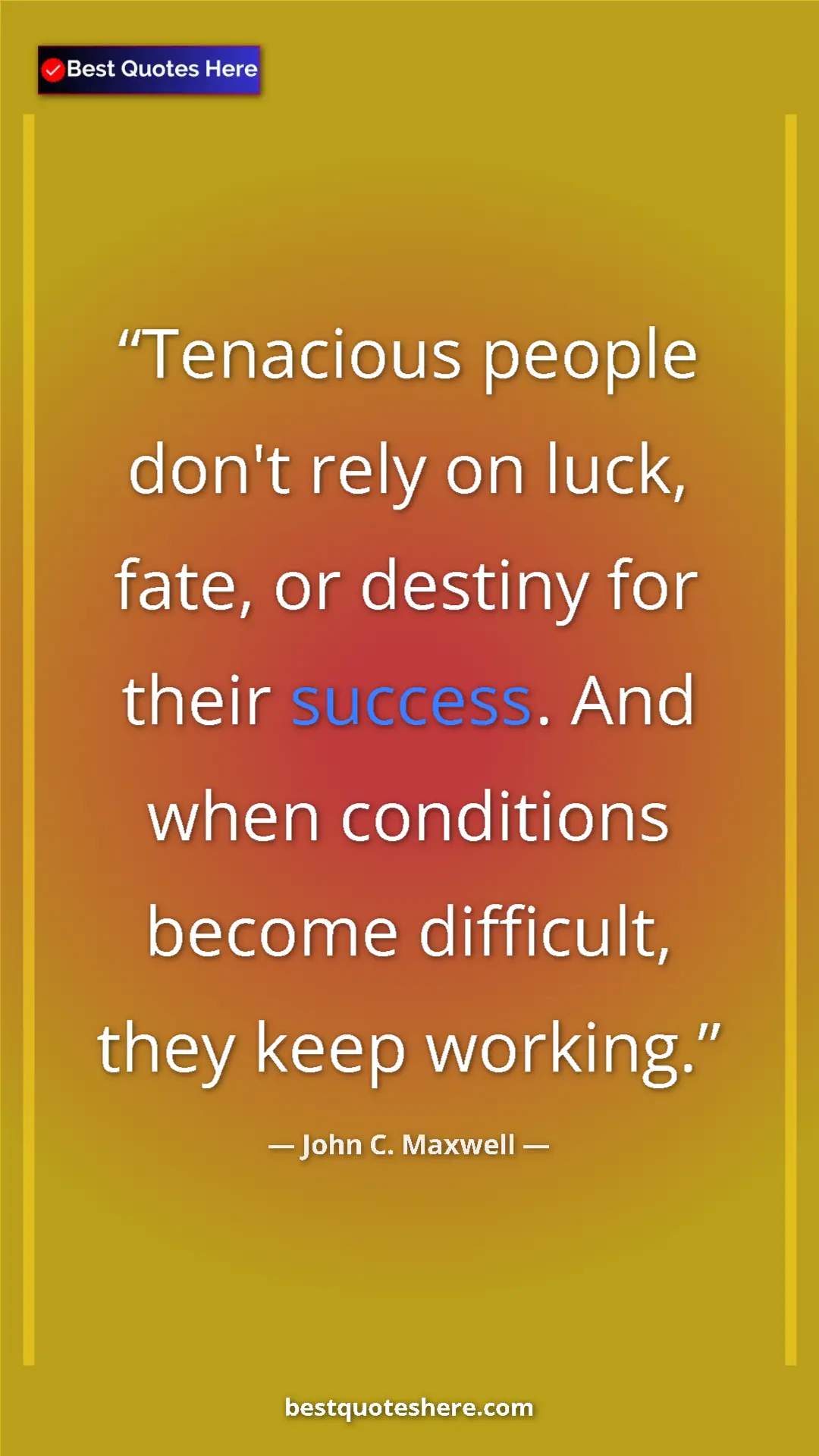 Pinterest quote poster by John C. Maxwell: "Tenacious people don't rely on luck, fate, or destiny for..."