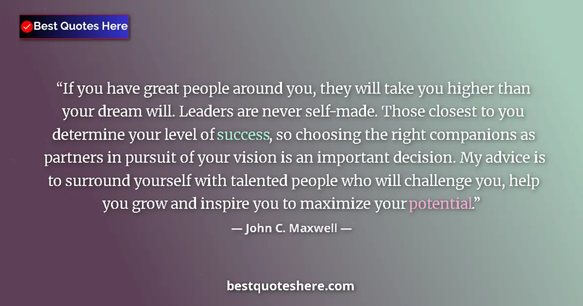 John C. Maxwell Quote: "If you have great people around you, they will take you..." John C. Maxwell quote: "If you have great people around you, they will take you..."