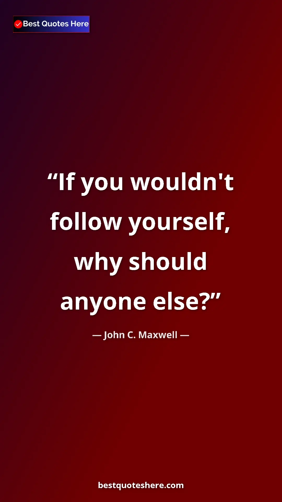 Pinterest quote poster by John C. Maxwell: "If you wouldn't follow yourself, why should anyone else?"