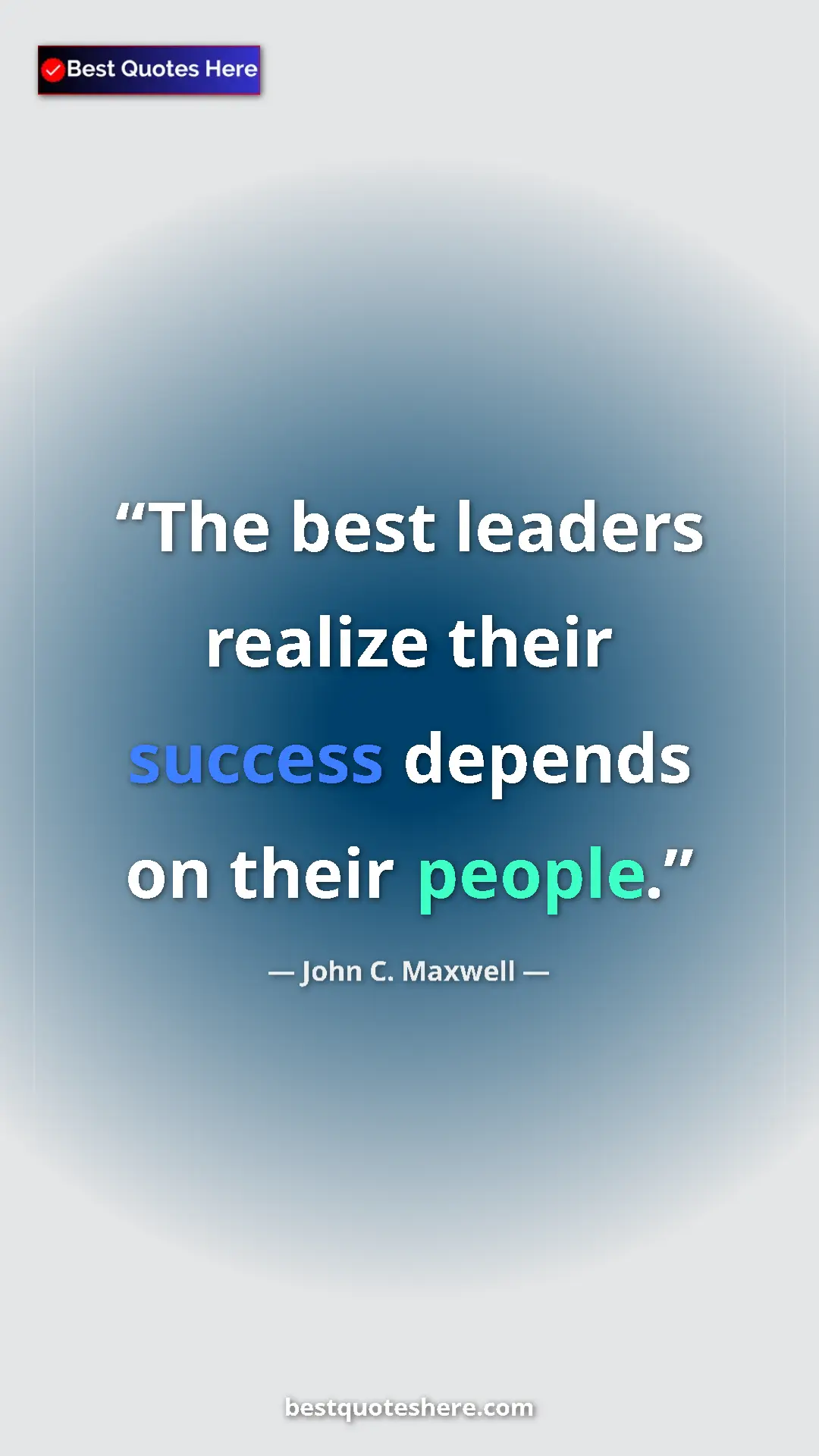 Pinterest quote poster by John C. Maxwell: "The best leaders realize their success depends on their..."