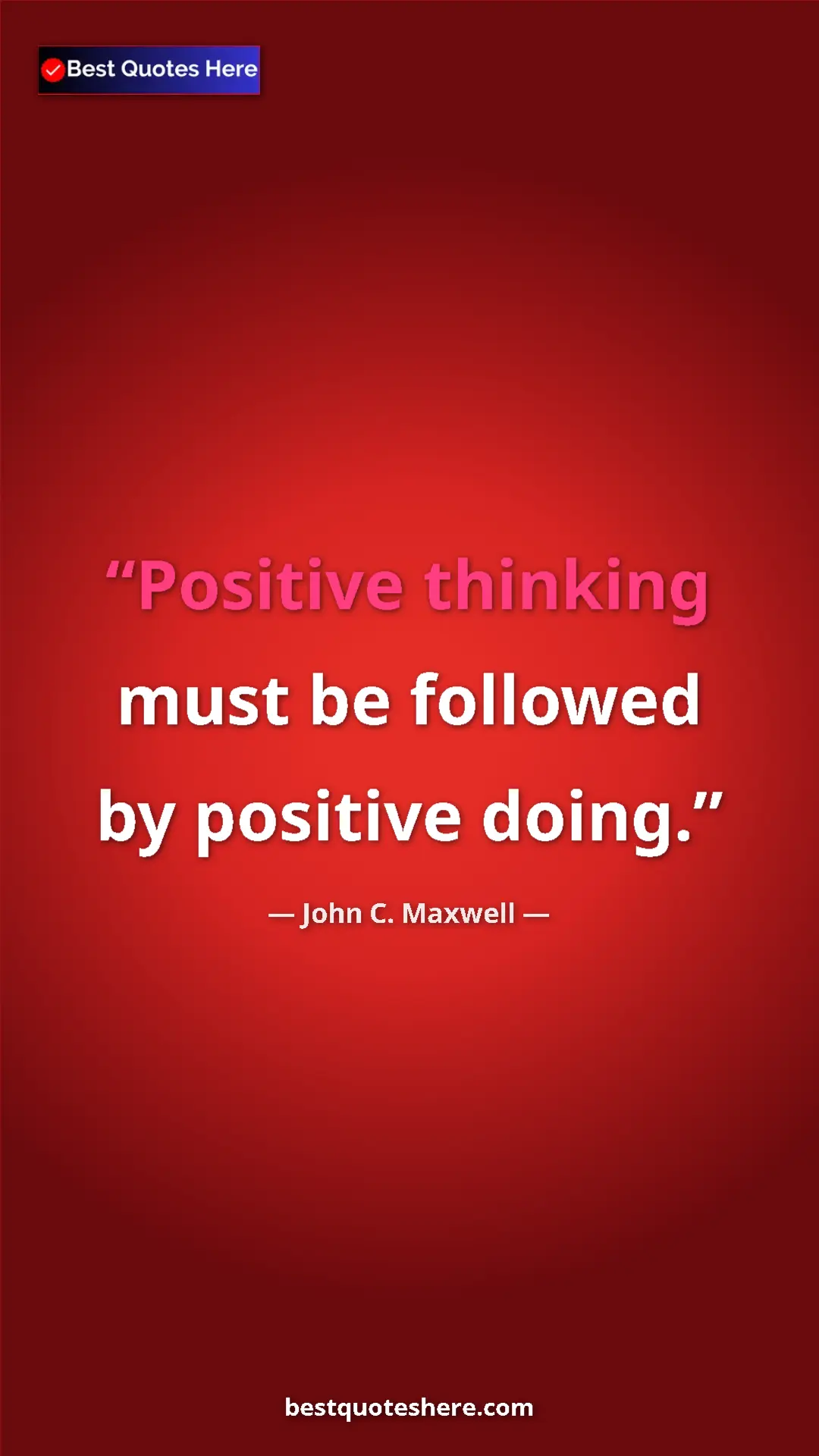 Pinterest quote poster by John C. Maxwell: "Positive thinking must be followed by positive doing."