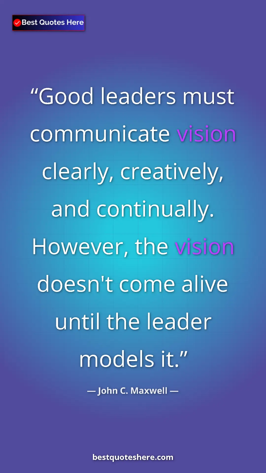 Pinterest quote poster by John C. Maxwell: "Good leaders must communicate vision clearly, creatively,..."