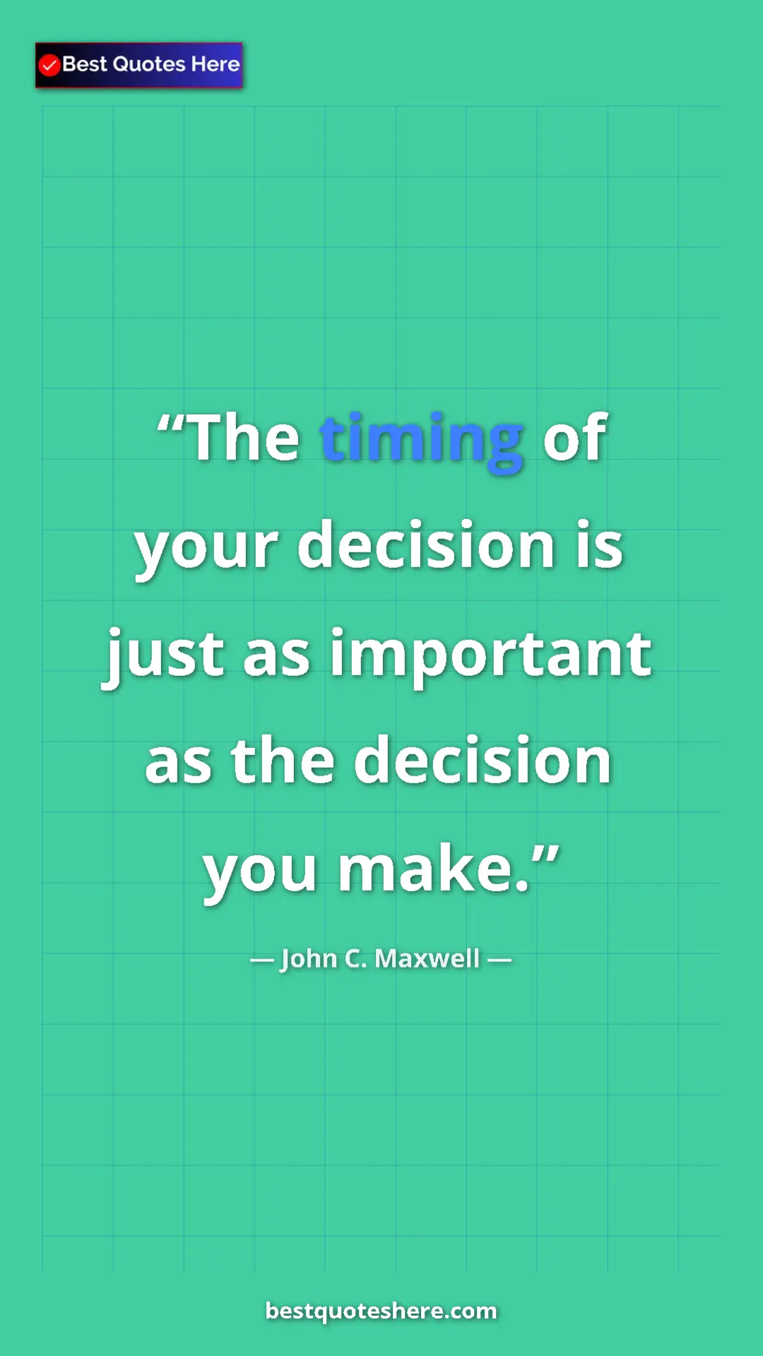 Pinterest quote poster by John C. Maxwell: "The timing of your decision is just as important as the..."