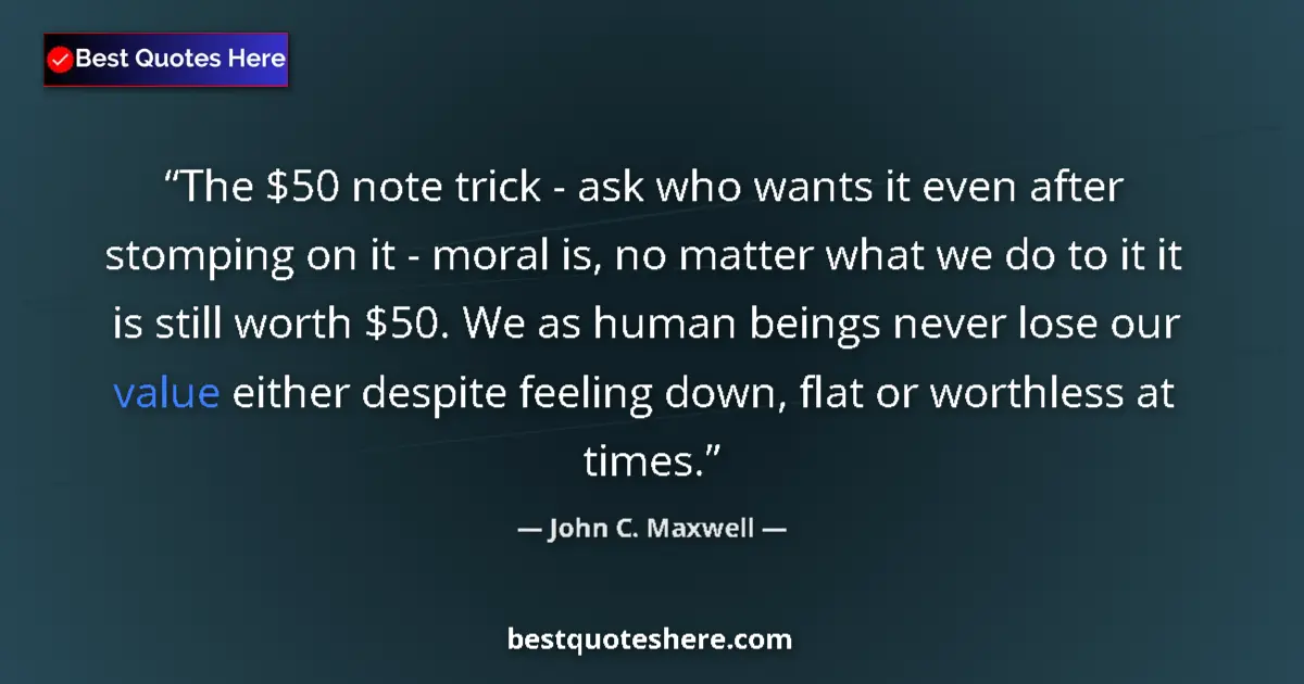 Image for the quote by John C Maxwell: The $50 note trick - ask who wants it even after stomping on it - moral is, no matter what we do to ...