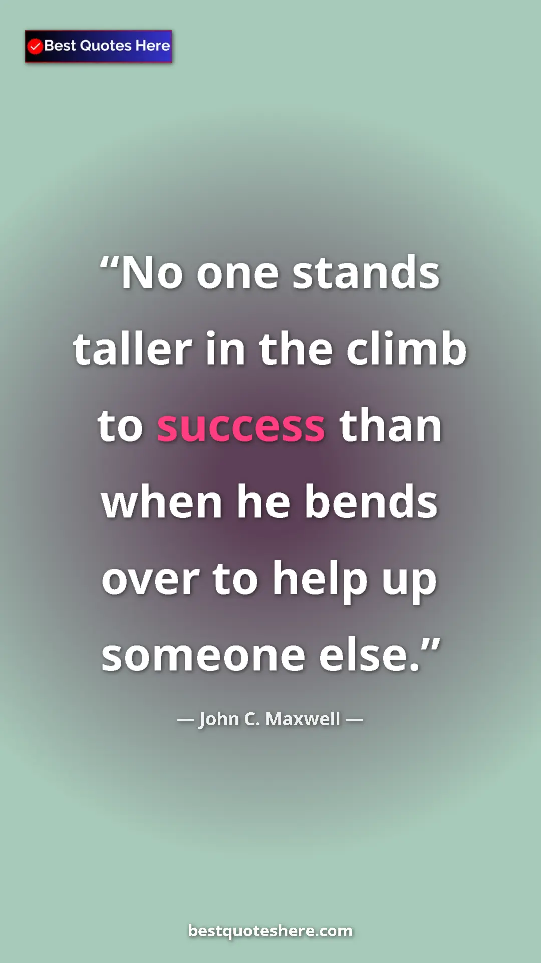 Pinterest quote poster by John C. Maxwell: "No one stands taller in the climb to success than when he..."