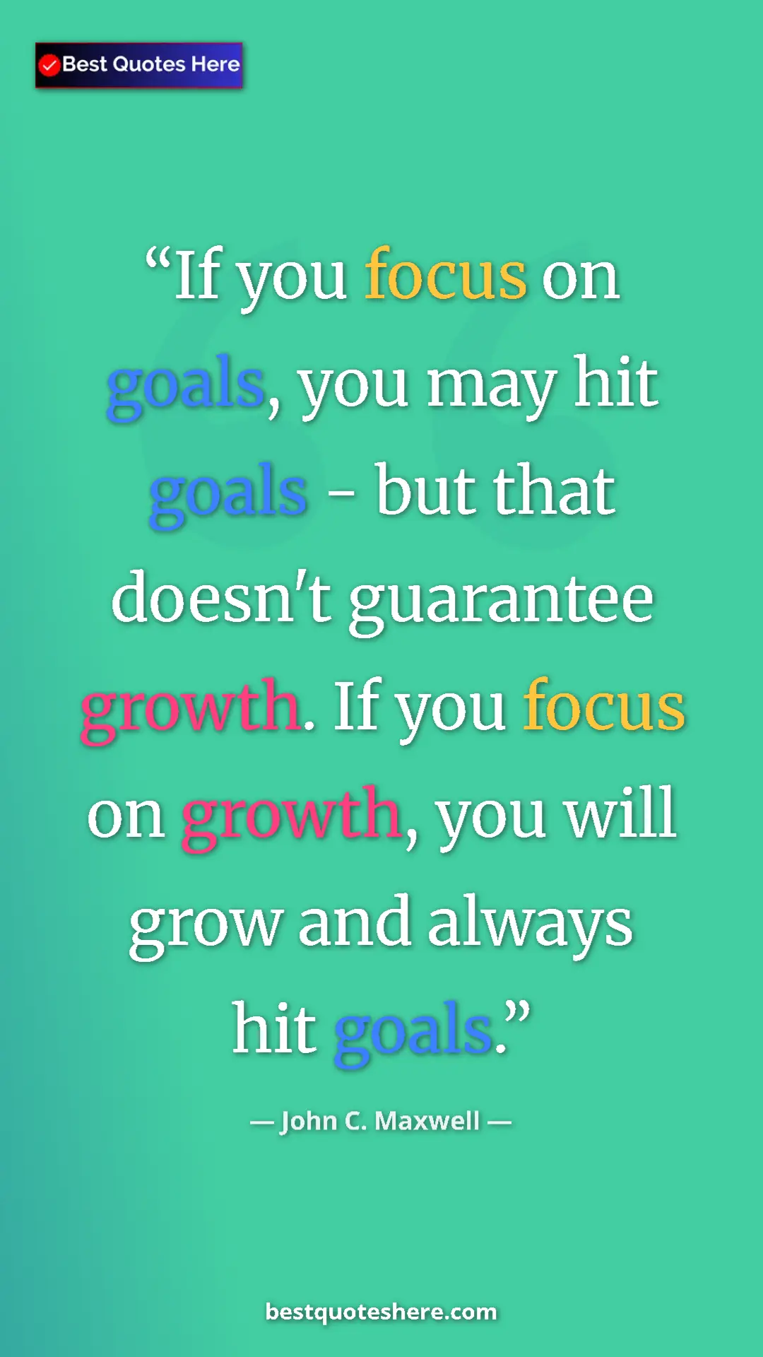 Pinterest quote poster by John C. Maxwell: "If you focus on goals, you may hit goals - but that doesn't..."