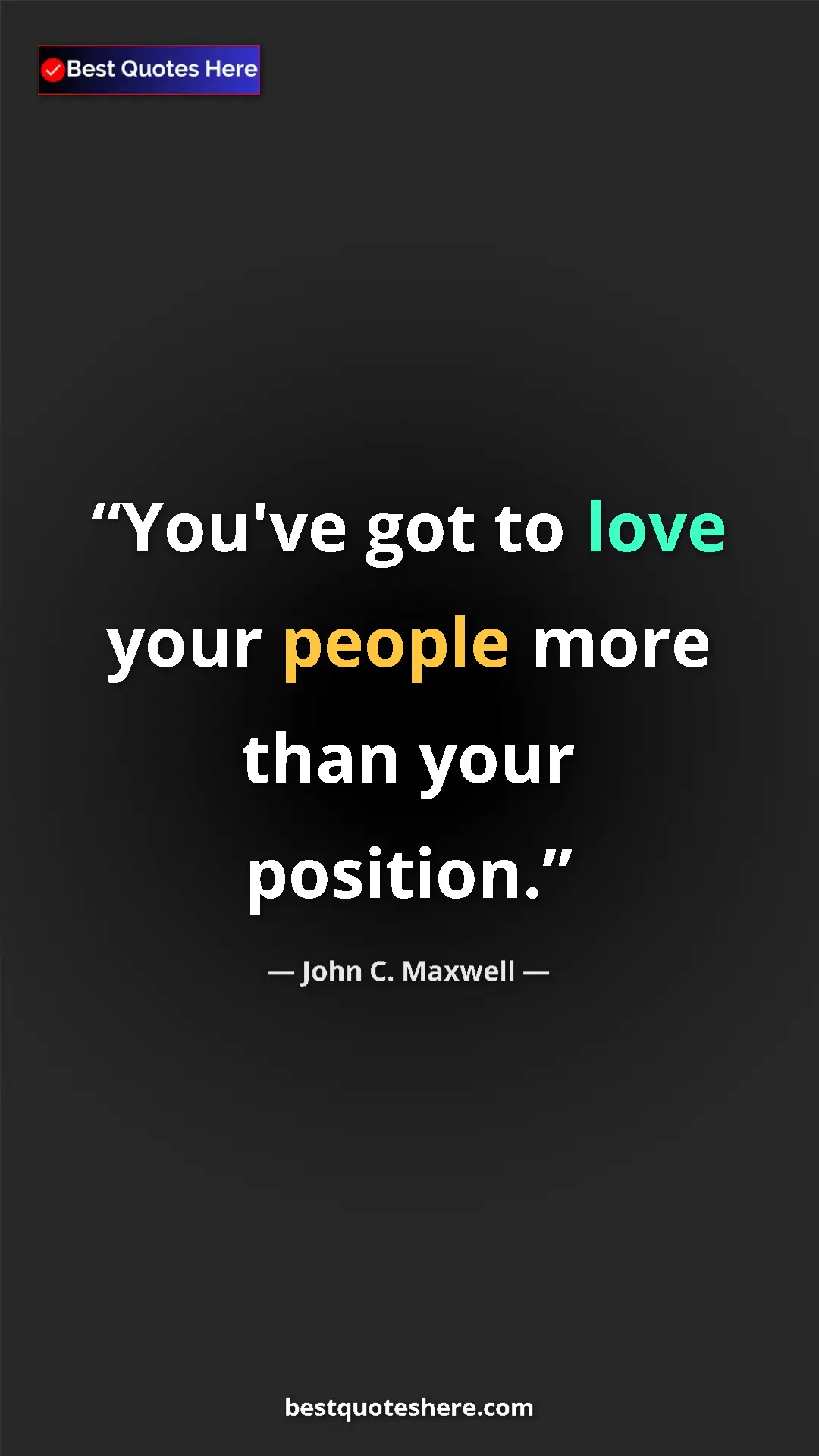 Pinterest quote poster by John C. Maxwell: "You've got to love your people more than your position."