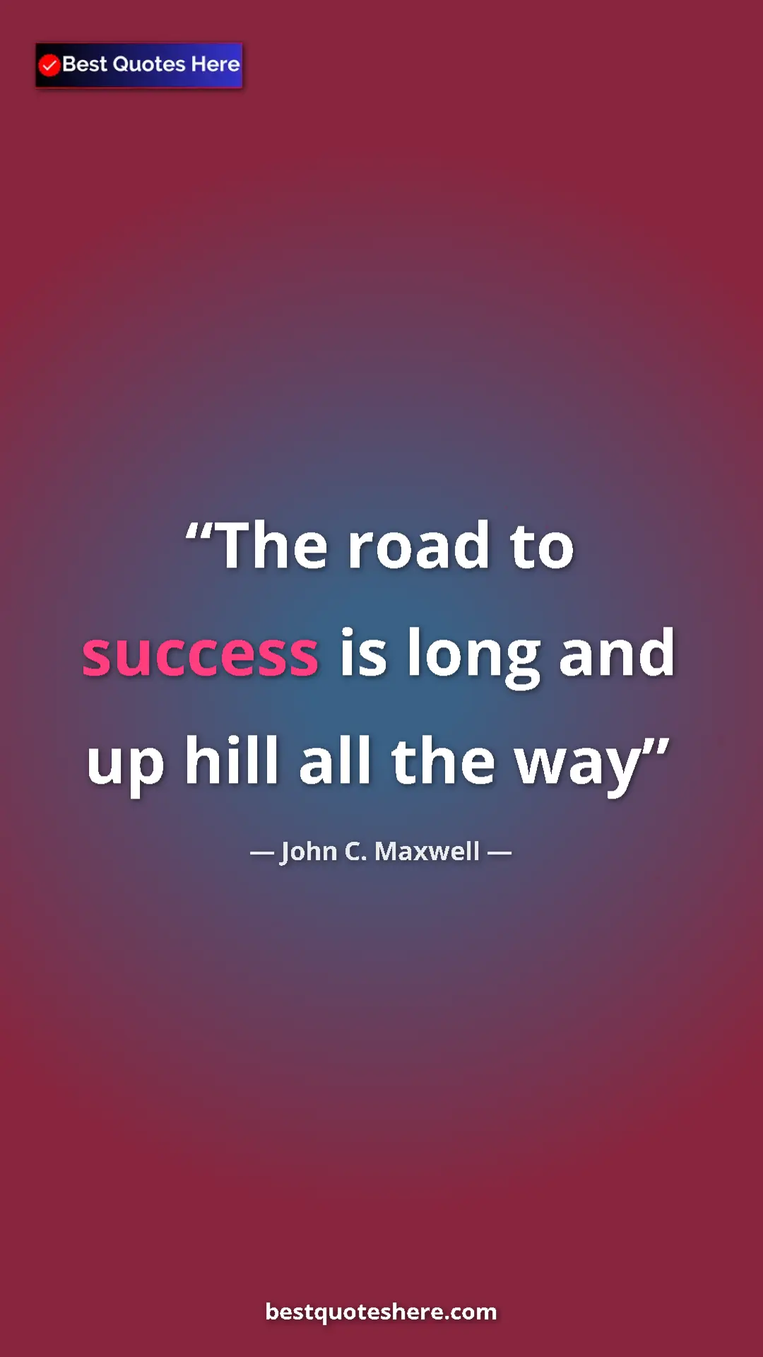 Pinterest quote poster by John C. Maxwell: "The road to success is long and up hill all the way"