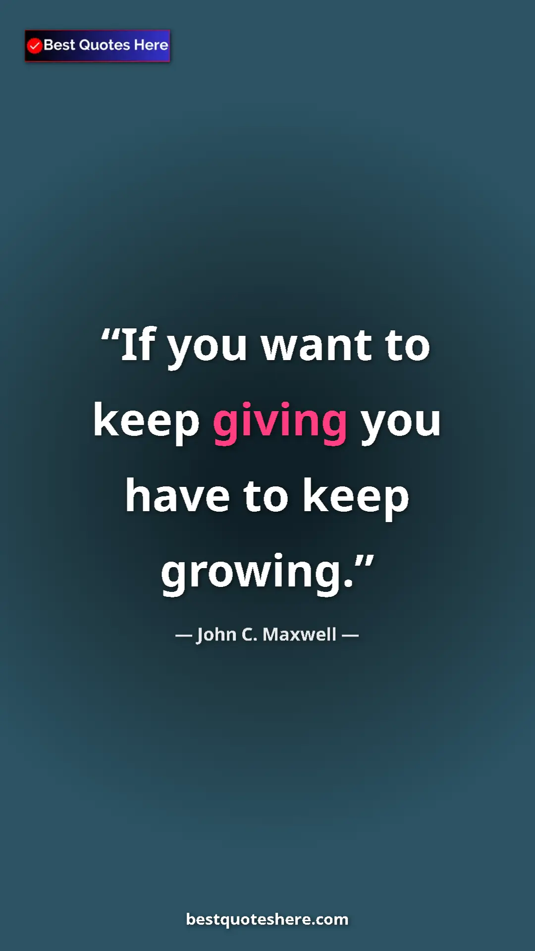 Pinterest quote poster by John C. Maxwell: "If you want to keep giving you have to keep growing."