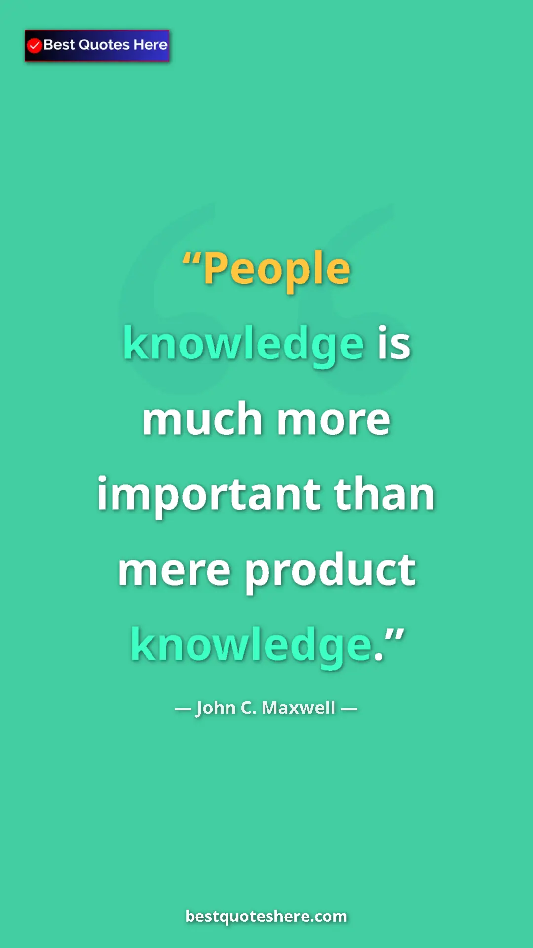 Pinterest quote poster by John C. Maxwell: "People knowledge is much more important than mere product..."