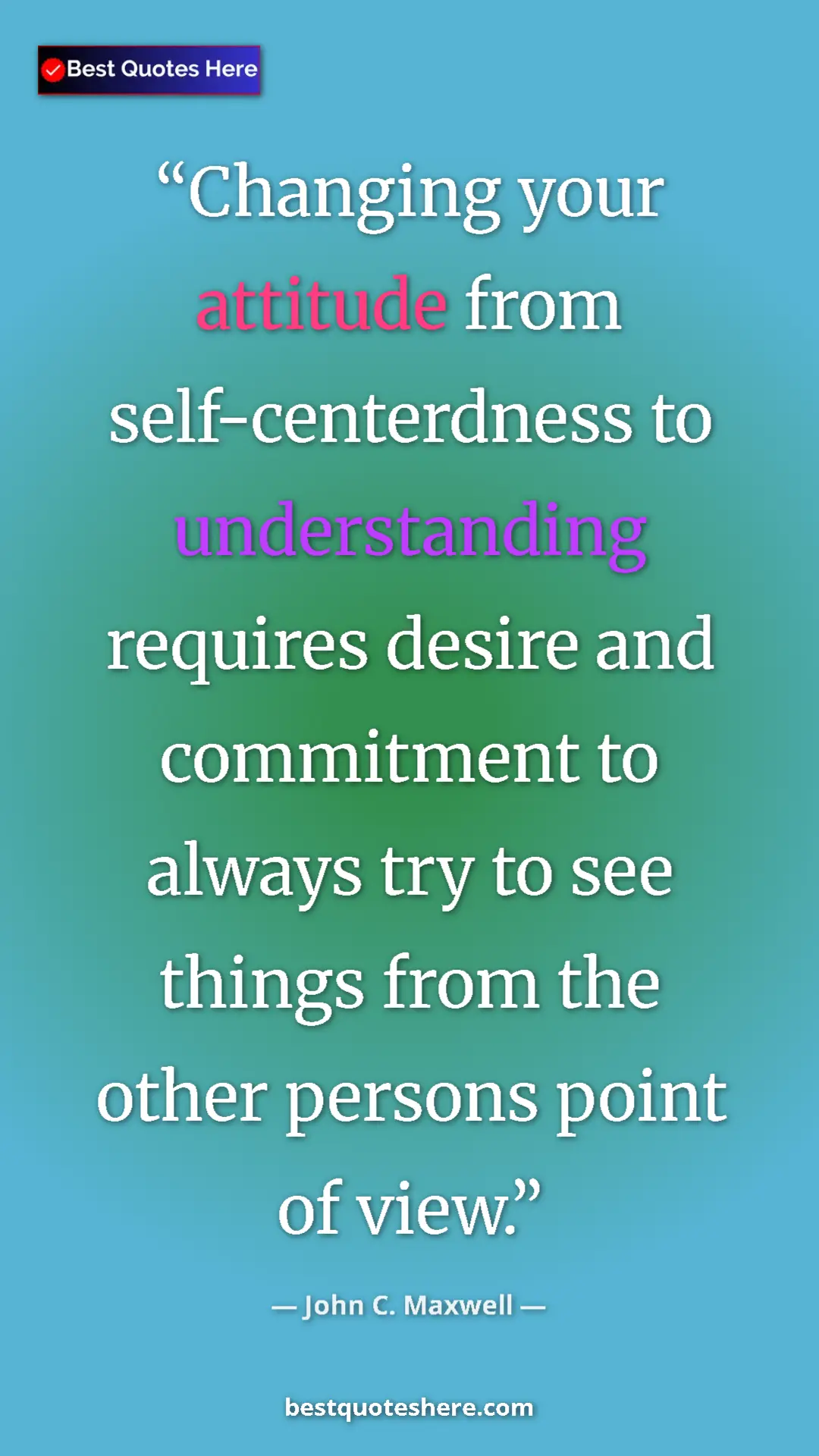 Pinterest quote poster by John C. Maxwell: "Changing your attitude from self-centerdness to..."