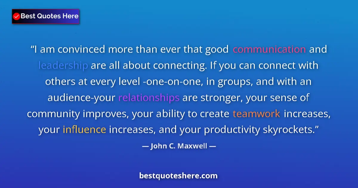 Quote by John C. Maxwell: I am convinced more than ever that good communication and leadership are all about connecting. If yo...