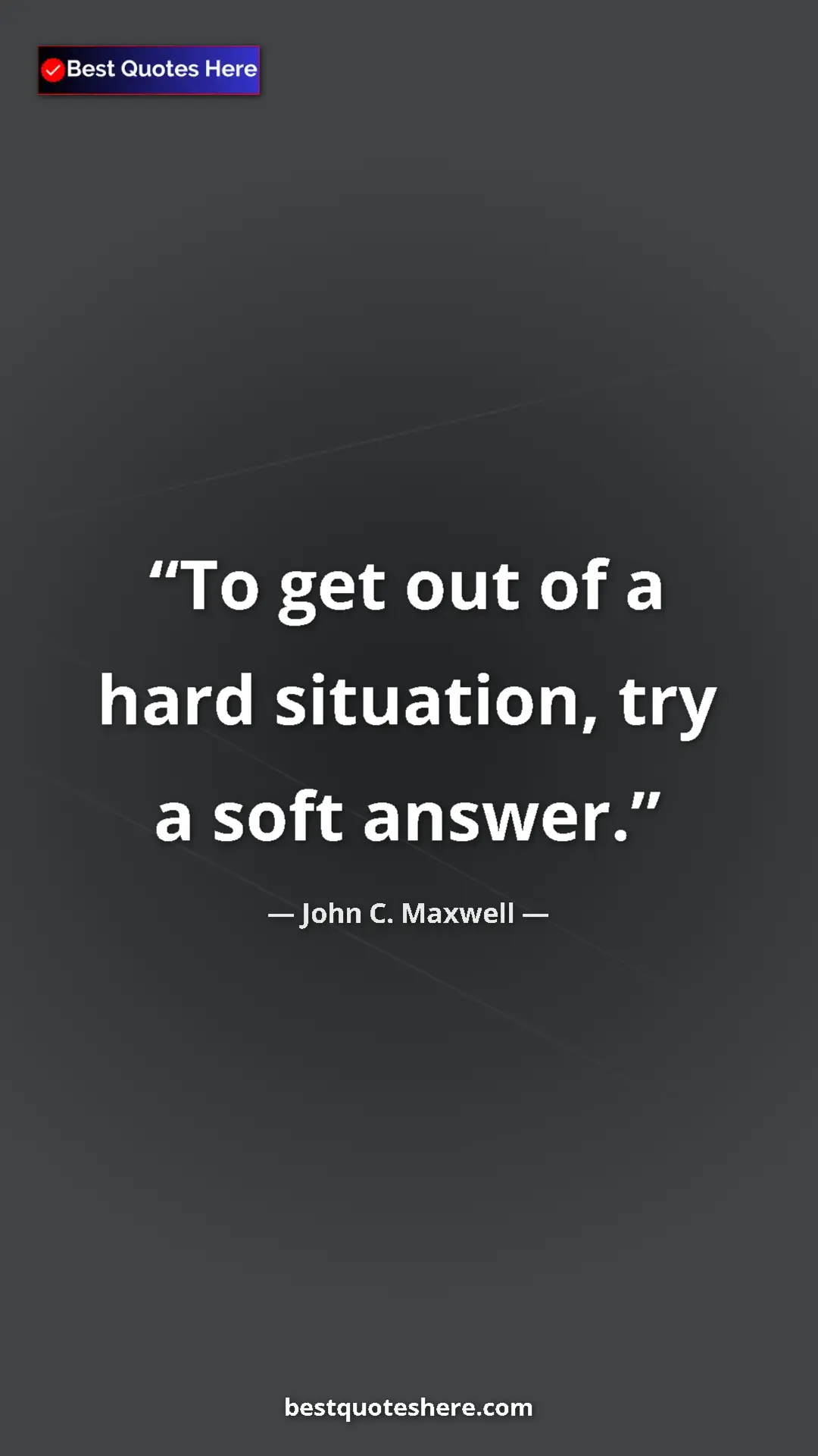 Pinterest quote poster by John C. Maxwell: "To get out of a hard situation, try a soft answer."