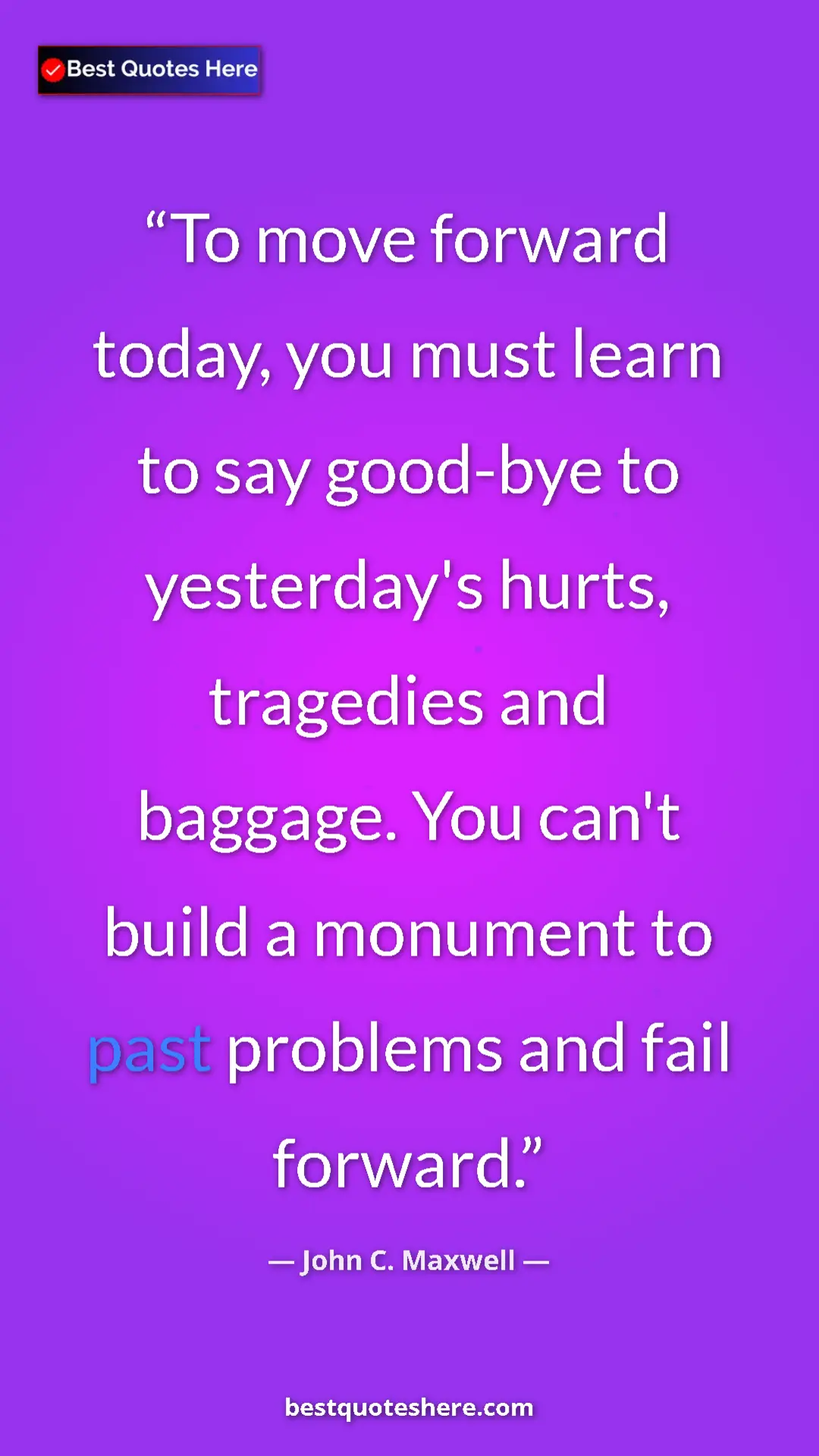 Pinterest quote poster by John C. Maxwell: "To move forward today, you must learn to say good-bye to..."