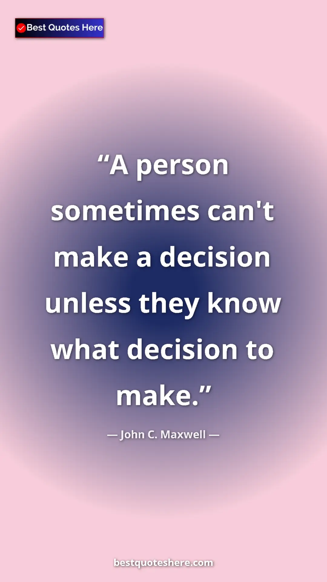 Pinterest quote poster by John C. Maxwell: "A person sometimes can't make a decision unless they know..."
