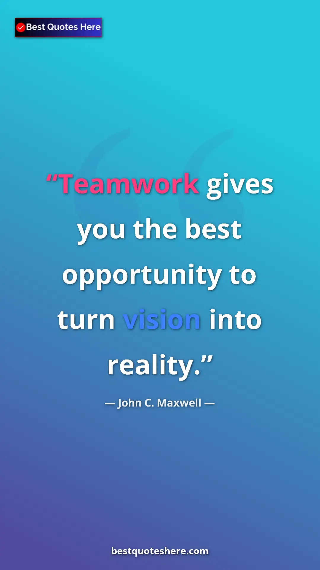 Pinterest quote poster by John C. Maxwell: "Teamwork gives you the best opportunity to turn vision into..."
