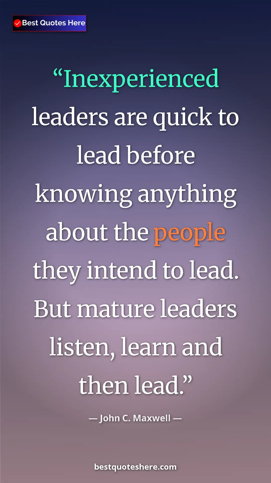 Pinterest quote poster by John C. Maxwell: "Inexperienced leaders are quick to lead before knowing..."