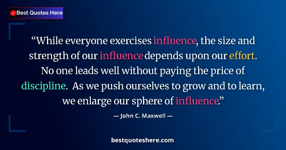 Quote by John C. Maxwell: While everyone exercises influence, the size and strength of our influence depends upon our effort. ...