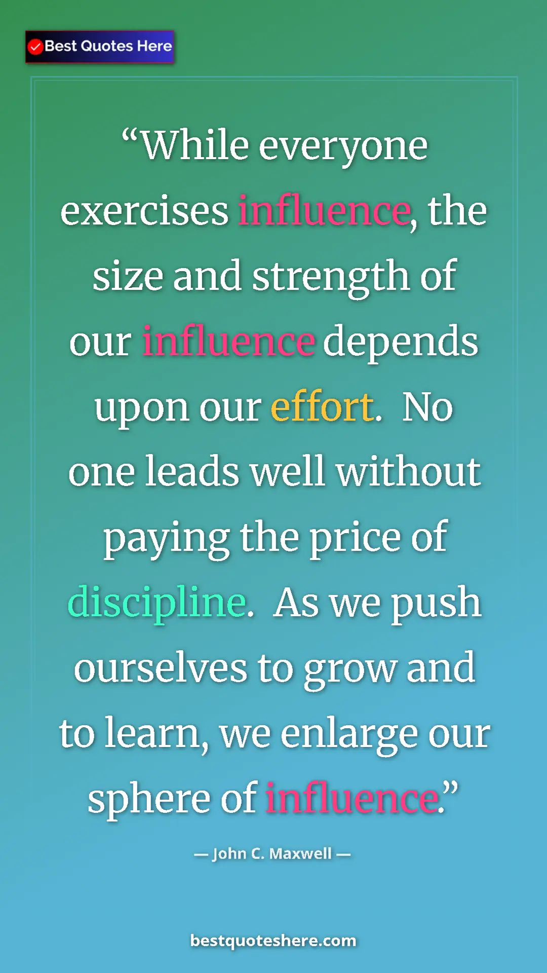 Pinterest quote poster by John C. Maxwell: "While everyone exercises influence, the size and strength..."