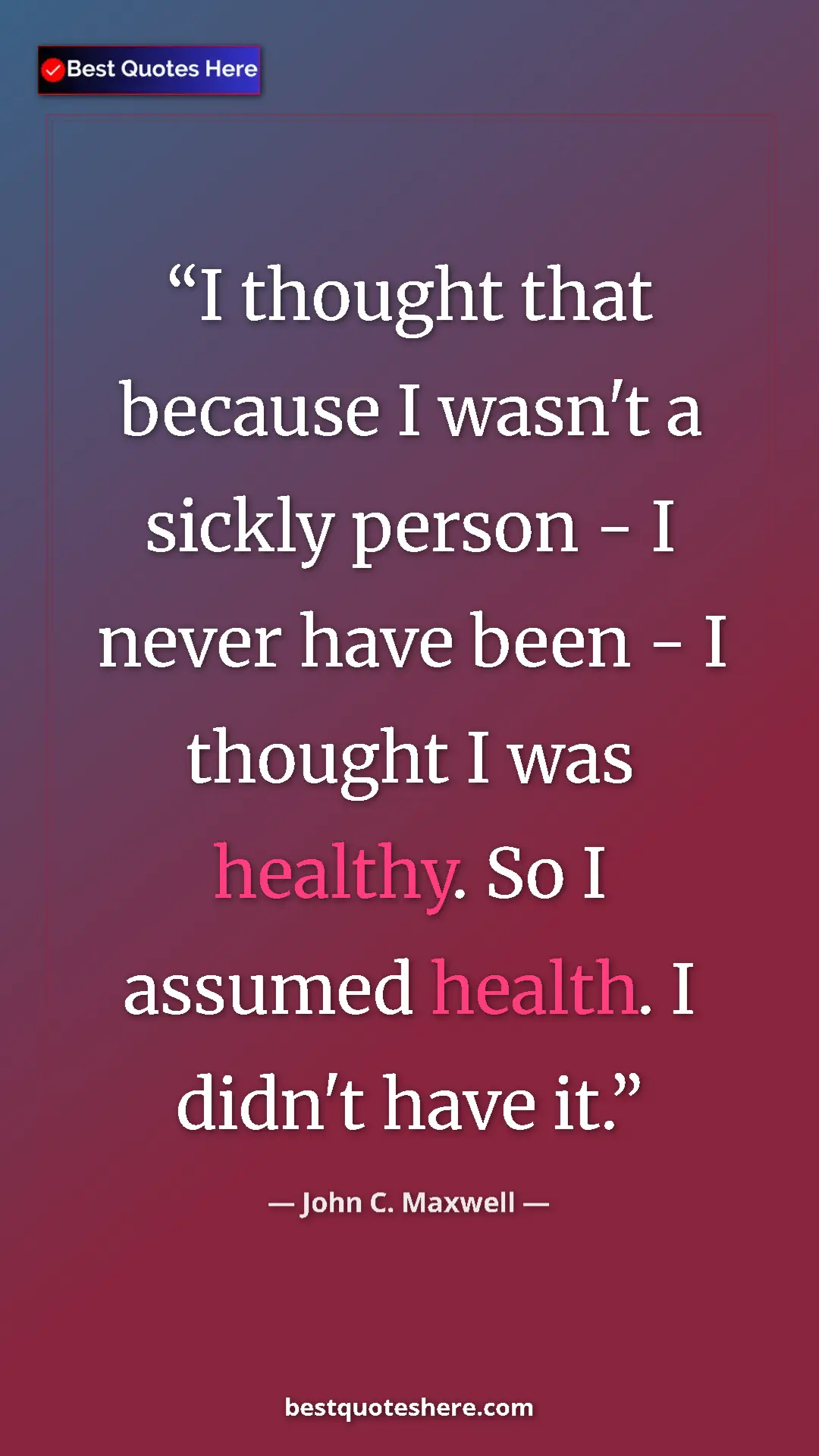 Pinterest quote poster by John C. Maxwell: "I thought that because I wasn't a sickly person - I never..."