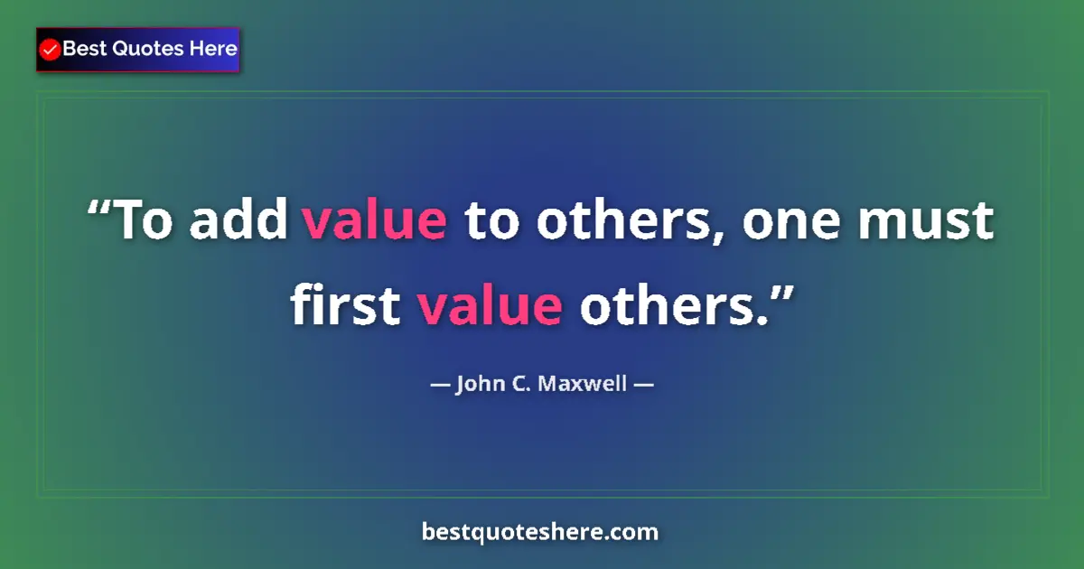 Quote by John C. Maxwell: To add value to others, one must first value others....