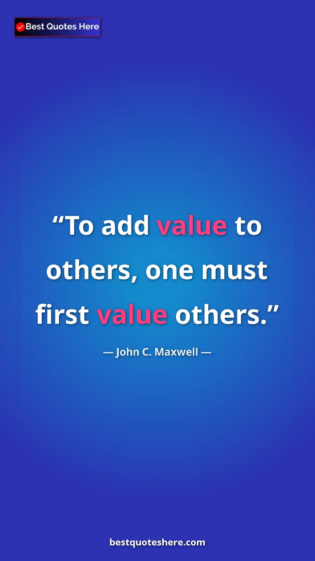 John C. Maxwell Quote Card: "To add value to others, one must first value others." Pinterest quote poster by John C. Maxwell: "To add value to others, one must first value others."